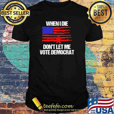 Original when I Die Don'T Let Me Vote Democrat America Flag Shirt