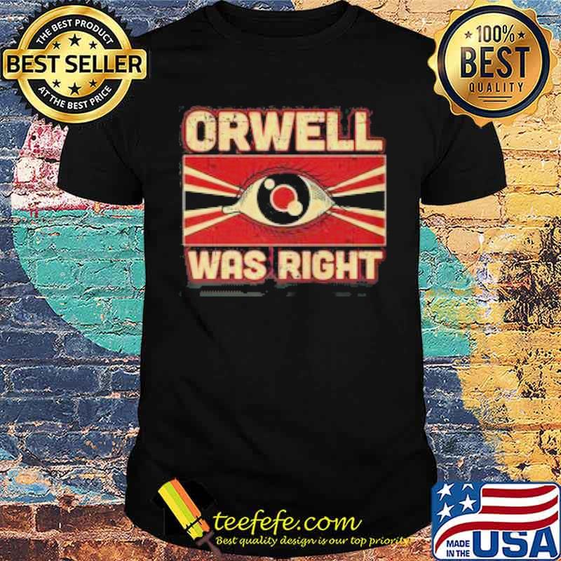ORWELL WAS RIGHT SHIRT