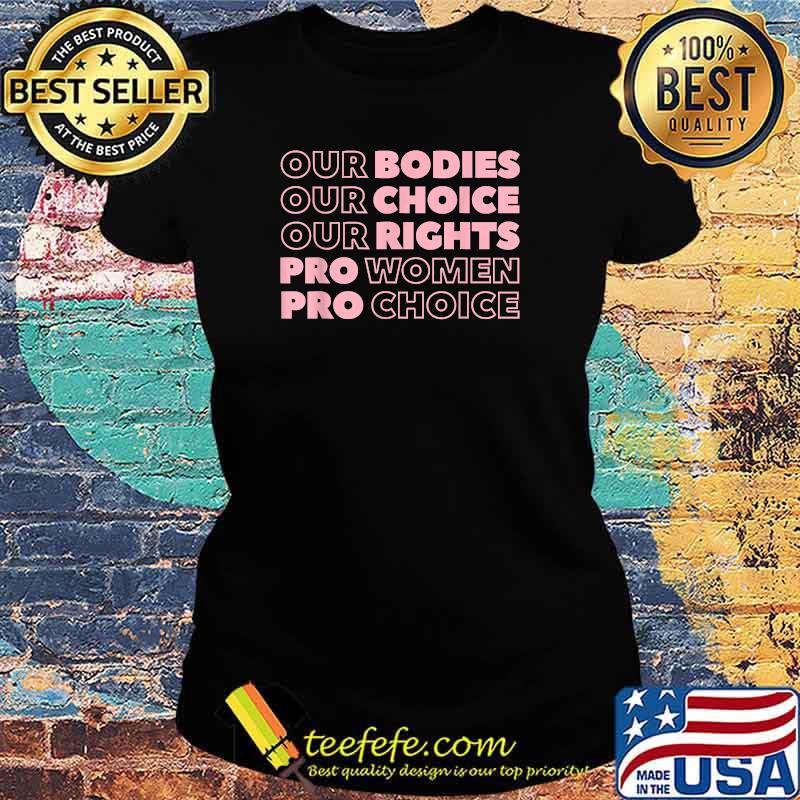 Our Bodies Our Choice Our Rights Pro Choice Feminist T-Shirt Ladies tee Our Bodies Our Choice Our Rights Pro Choice Feminist T-Shirt Ladies tee