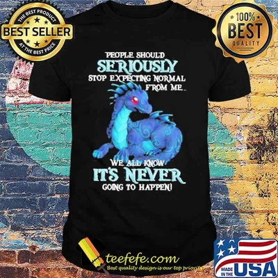 People Should Seriously Stop Expecting Normal From Me We All Know It’s Never Going To Happen Dragon Halloween Shirt