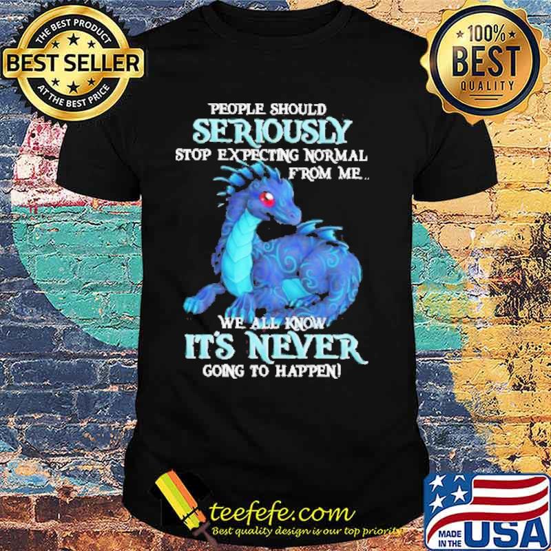 People Should Seriously Stop Expecting Normal From Me We All Know It’s Never Going To Happen Dragon Halloween Shirt