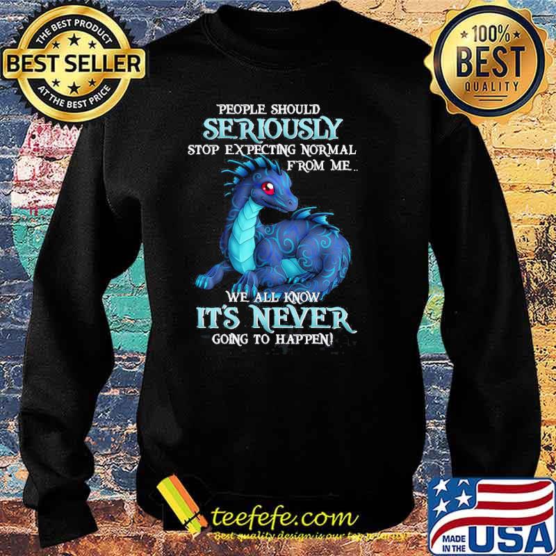 People should seriously stop expecting normal from me we all know its never toothless s Sweater People should seriously stop expecting normal from me we all know its never toothless s Sweater