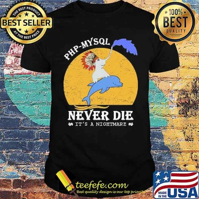 PHP MYSQL NEVER DIE IT'S A NIGHTMARE SHIRT