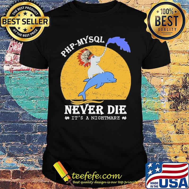 PHP MYSQL NEVER DIE IT'S A NIGHTMARE SHIRT