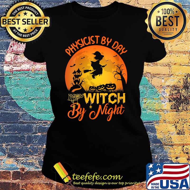 Physicist By Day Witch By Night Physicist Halloween T-Shirt Ladies tee Physicist By Day Witch By Night Physicist Halloween T-Shirt Ladies tee