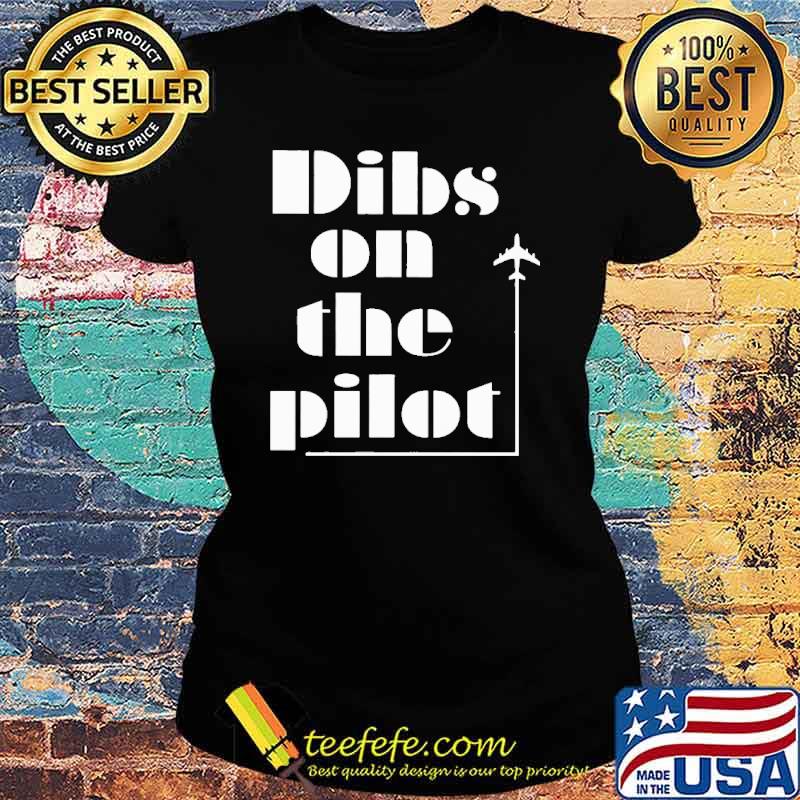 Pilot Dibs On The Pilot Shirt Ladies tee Pilot Dibs On The Pilot Shirt Ladies tee