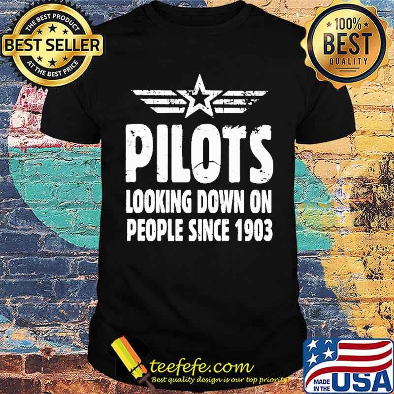 Pilot Looking Down On People Since 1903 Shirt Pilot Looking Down On People Since 1903 Shirt