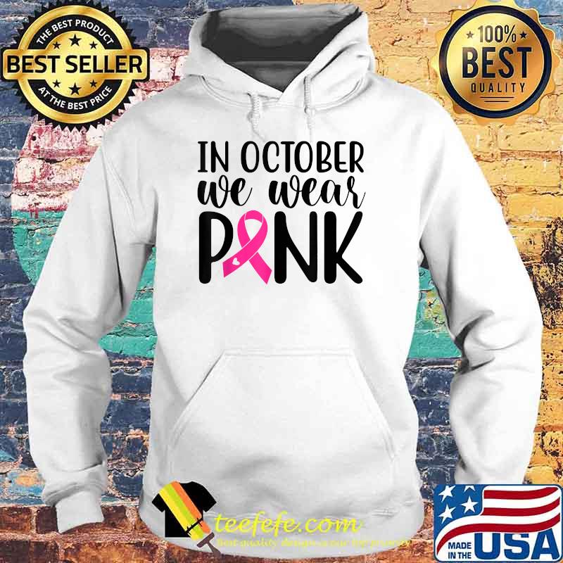 Pink In October we wear pink Breast Cancer Awareness Support T-Shirt Hoodie Pink In October we wear pink Breast Cancer Awareness Support T-Shirt Hoodie