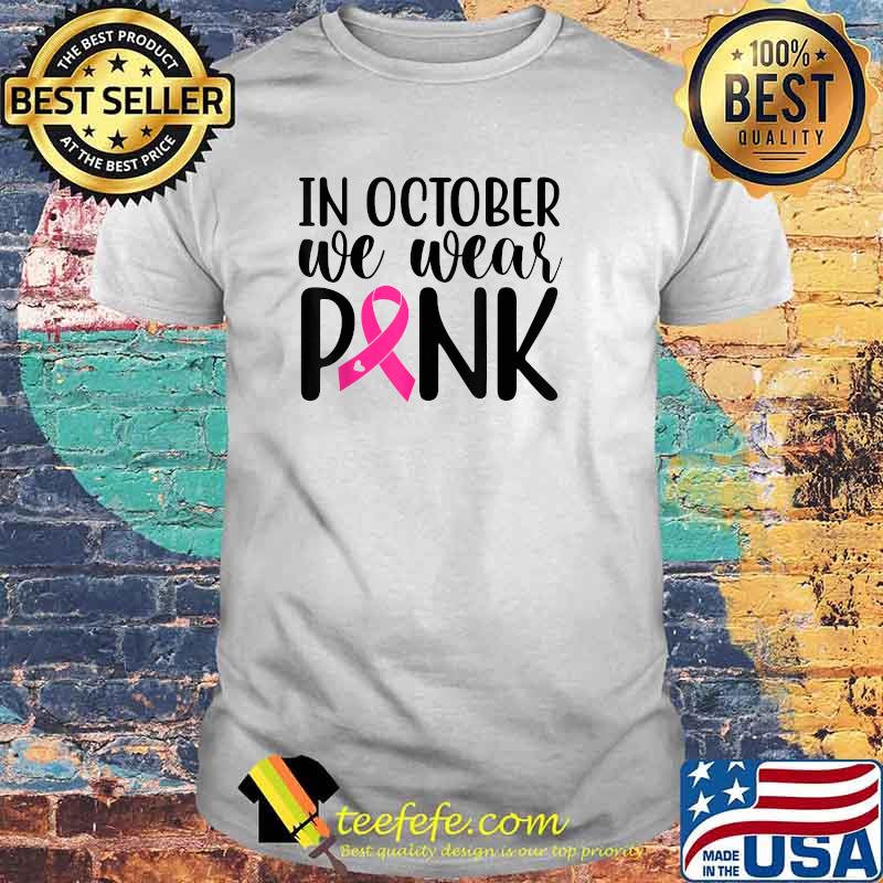 Pink In October we wear pink Breast Cancer Awareness Support T-Shirt