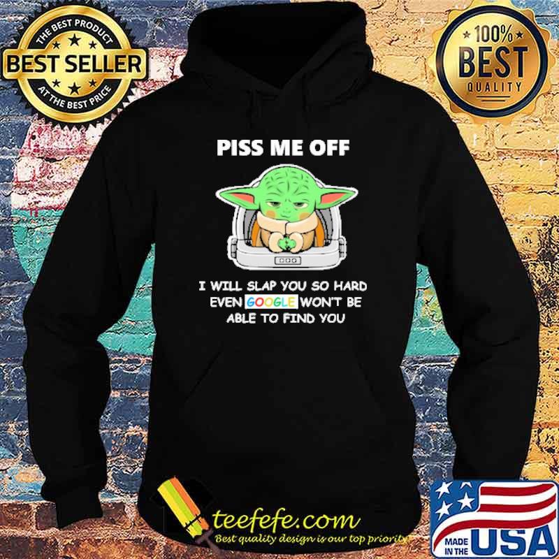 Piss me off i will slap you so hard even google wont be able to find you yoda s Hoodie Piss me off i will slap you so hard even google wont be able to find you yoda s Hoodie