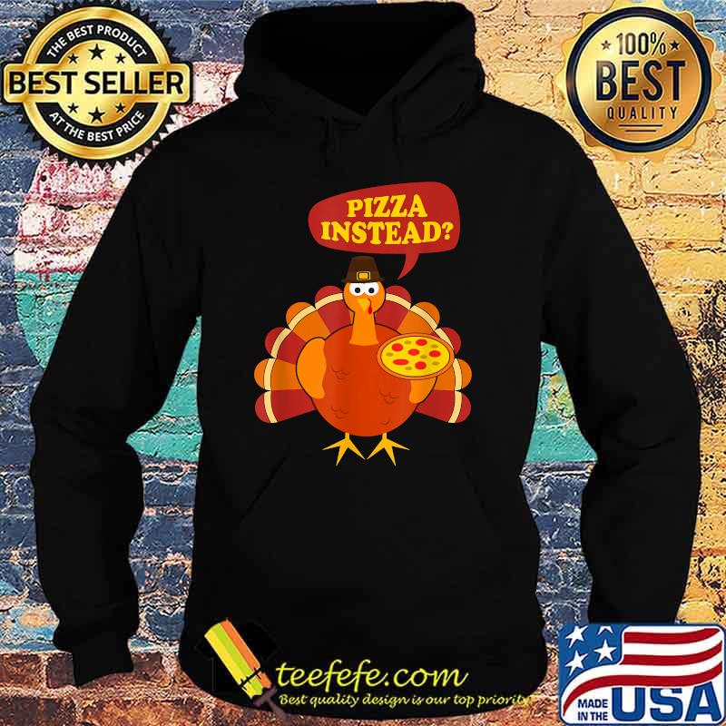 Pizza instead Turkey Lets have Thanksgiving T-Shirt Hoodie Pizza instead Turkey Lets have Thanksgiving T-Shirt Hoodie