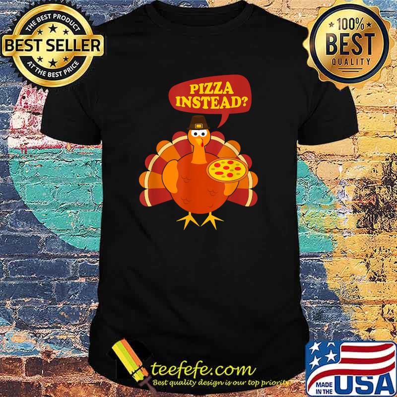 Pizza instead Turkey Lets have Thanksgiving T-Shirt Pizza instead Turkey Lets have Thanksgiving T-Shirt