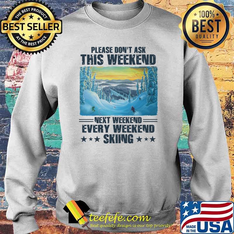 Please dont ask this weekend next weekend every weekend skiing s Sweater Please dont ask this weekend next weekend every weekend skiing s Sweater