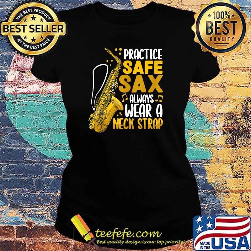 Practice Safe Sax Always Wear A Neck Strap Saxophone T-Shirt Ladies tee Practice Safe Sax Always Wear A Neck Strap Saxophone T-Shirt Ladies tee