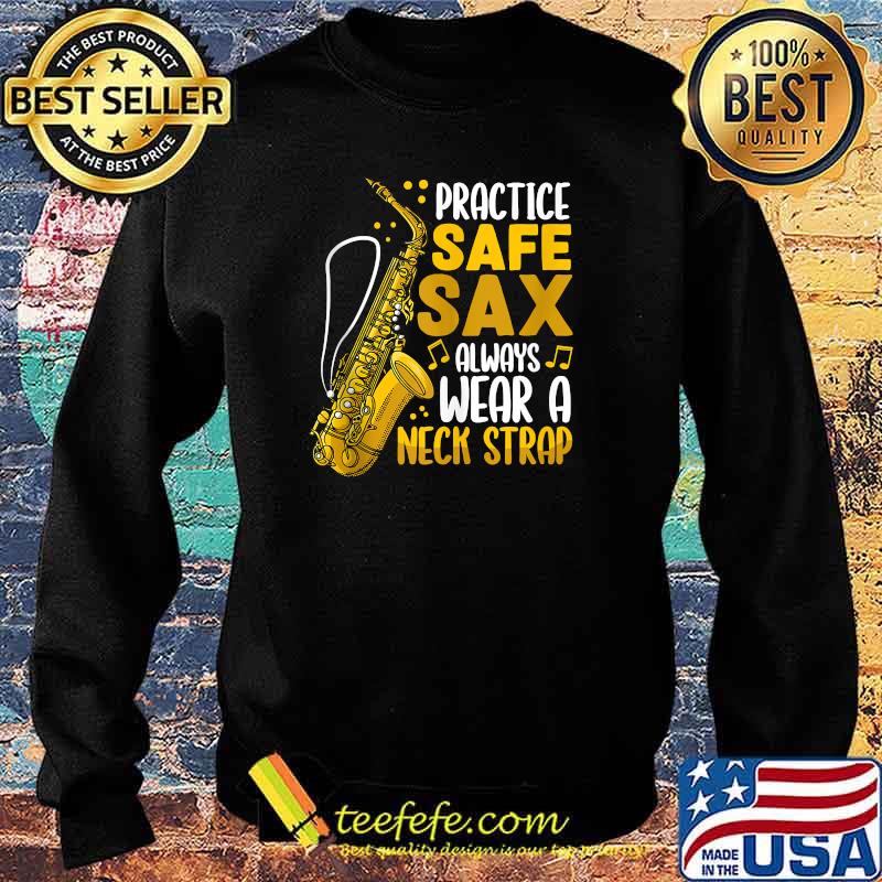 Practice Safe Sax Always Wear A Neck Strap Saxophone T-Shirt Sweater Practice Safe Sax Always Wear A Neck Strap Saxophone T-Shirt Sweater