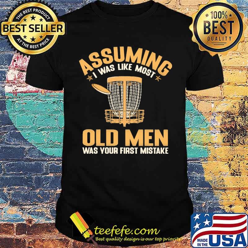 Premium assuming I Was Like Most Old Men Was Your First Mistake Shirt