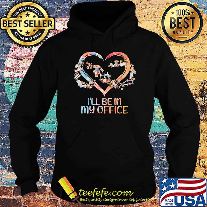 Premium i'll Be In My Office Sewing Heart Flower Shirt Hoodie Premium i'll Be In My Office Sewing Heart Flower Shirt Hoodie