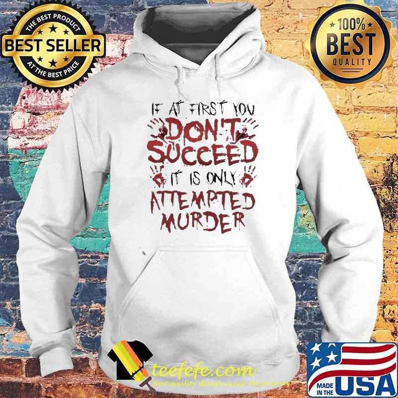 Premium if at first you don’t succeed it is only attempted murder s Hoodie Premium if at first you don’t succeed it is only attempted murder s Hoodie