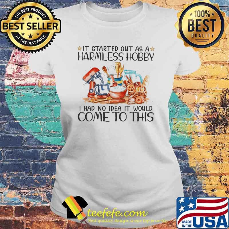 Premium it Started Out As A Harmless Hobby I Had No Idea It Would Come To This Shirt Laides tee Premium it Started Out As A Harmless Hobby I Had No Idea It Would Come To This Shirt Laides tee