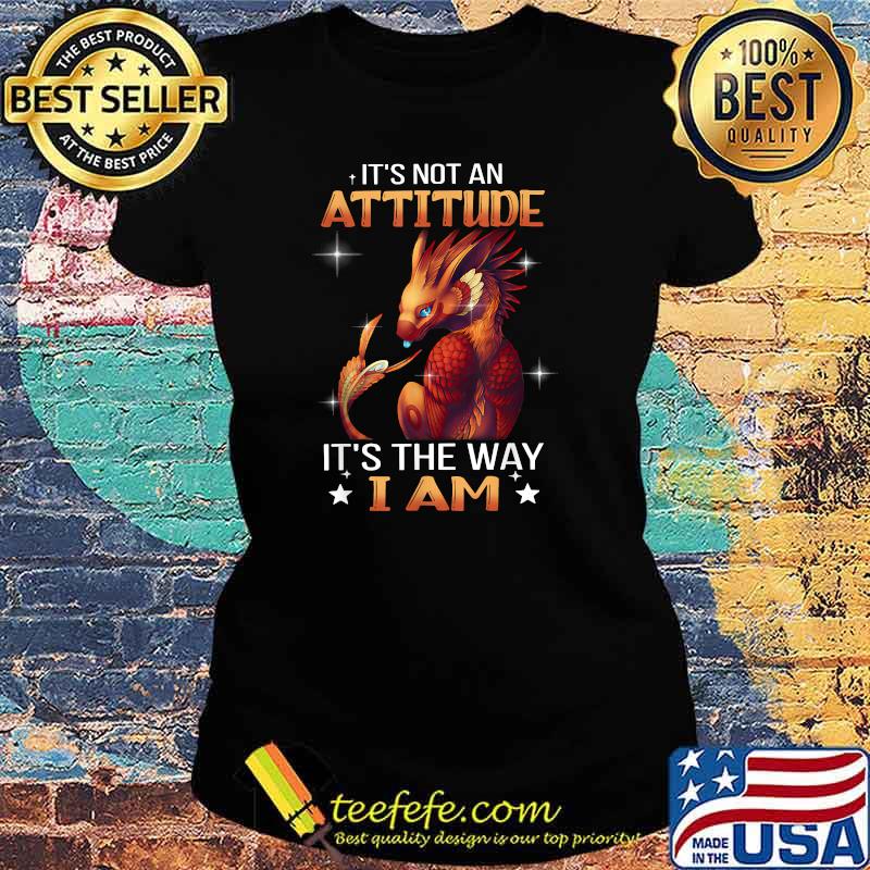 Premium it’s Not An Attitude It’s The W.a.y I Am Cool Dragon T-Shirt Ladies tee Premium it’s Not An Attitude It’s The W.a.y I Am Cool Dragon T-Shirt Ladies tee