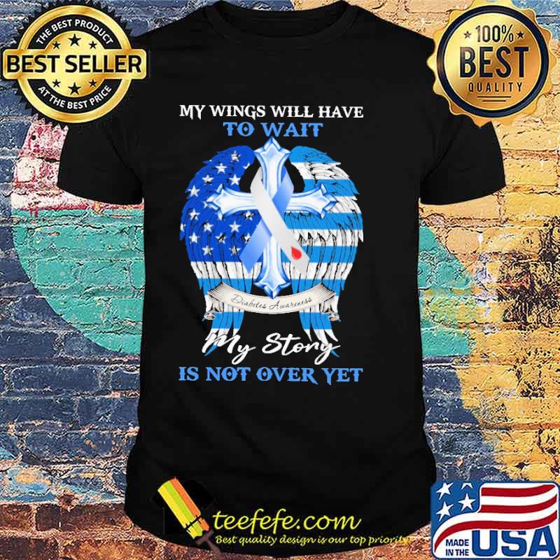 Premium my Wings Will Have To Wait My Story IS Not Over Yer Shirt