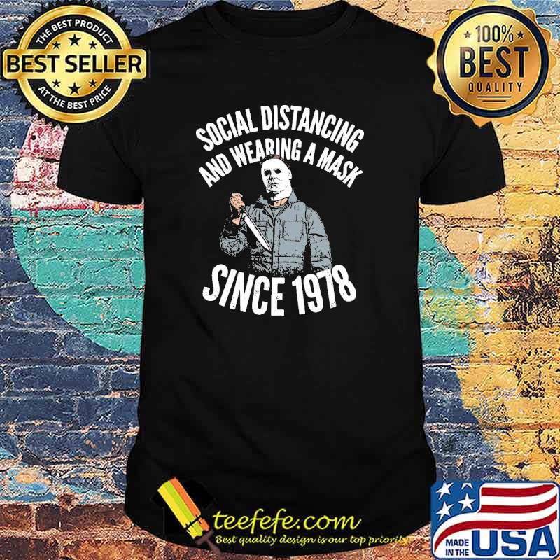 Premium social Distancing And Wearing A Mask Since 1978 Michael Myers Shirt