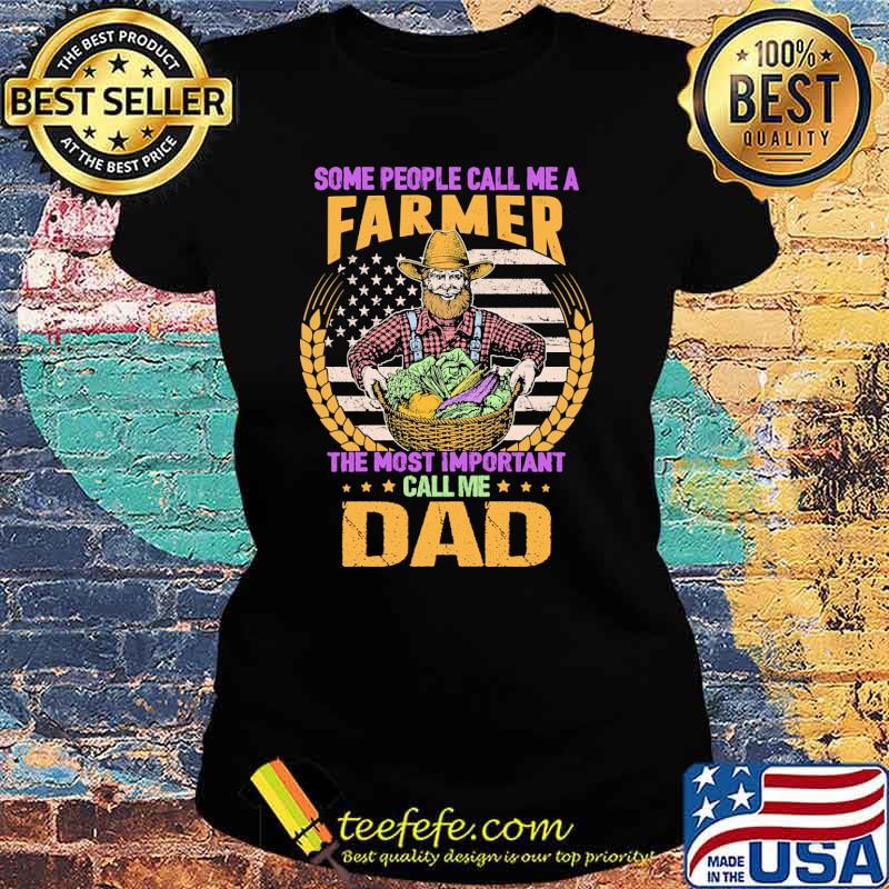 Premium some people call me a farmer the most important call me dad usa flag s Ladies tee Premium some people call me a farmer the most important call me dad usa flag s Ladies tee