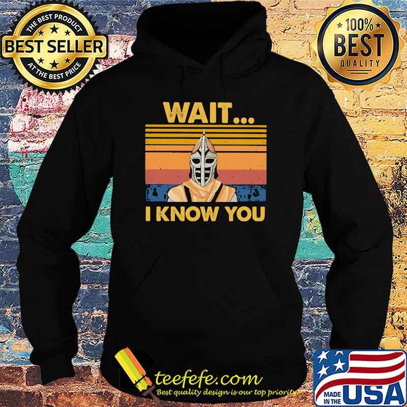 Premium wait I Know You Vintage Shirt Hoodie Premium wait I Know You Vintage Shirt Hoodie