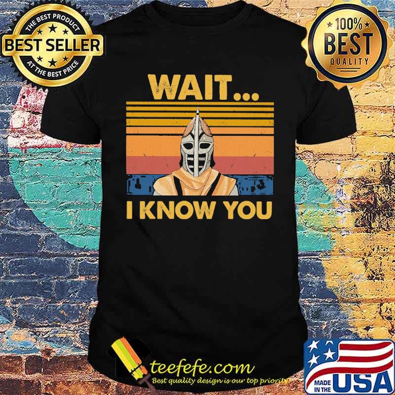 Premium wait I Know You Vintage Shirt Premium wait I Know You Vintage Shirt
