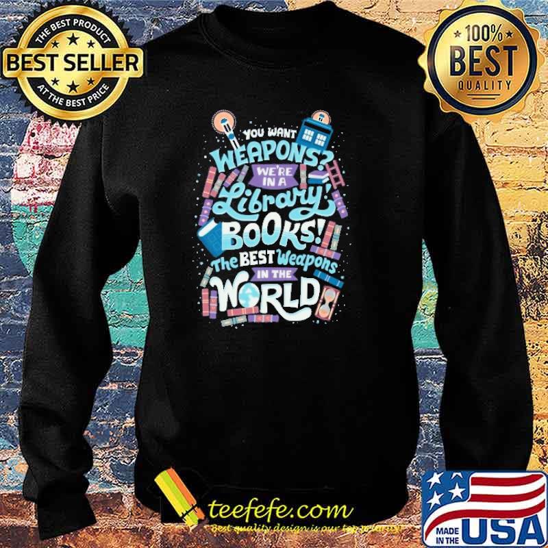 Premium you Want Weapons Library Books Are The Best Weapons In The World Shirt Sweater Premium you Want Weapons Library Books Are The Best Weapons In The World Shirt Sweater