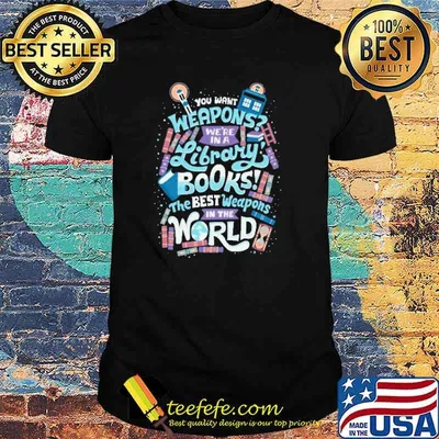 Premium you Want Weapons Library Books Are The Best Weapons In The World Shirt