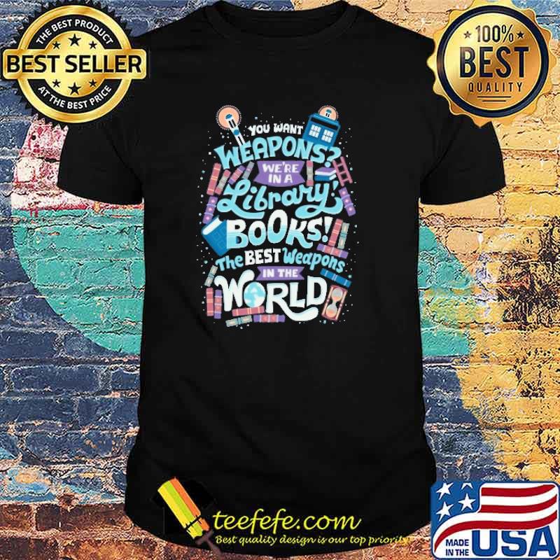 Premium you Want Weapons Library Books Are The Best Weapons In The World Shirt Premium you Want Weapons Library Books Are The Best Weapons In The World Shirt