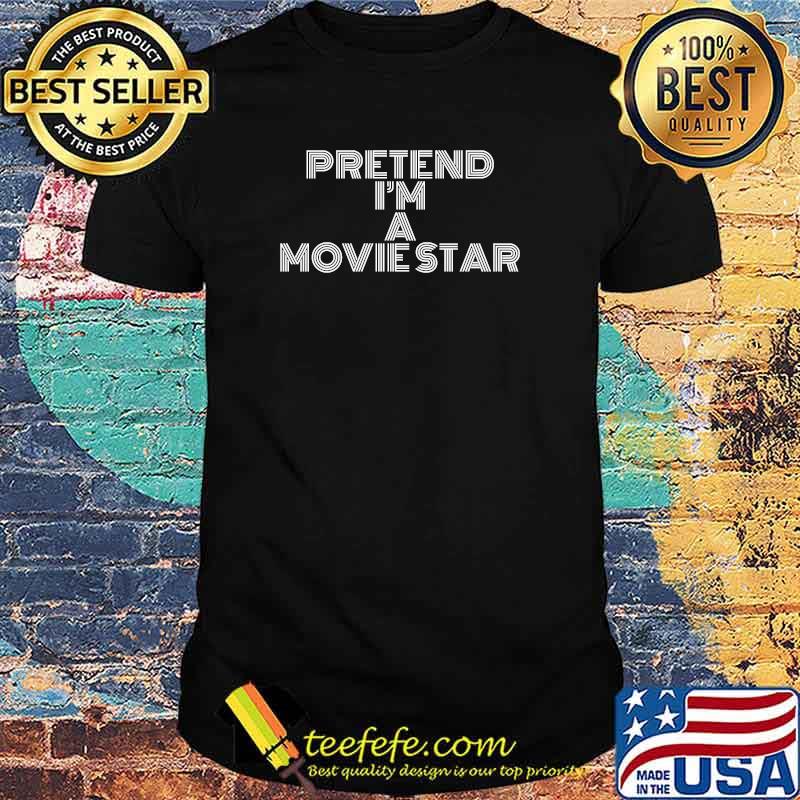 Pretend I'm A Movie Star Simple Easy T-Shirt Pretend I'm A Movie Star Simple Easy T-Shirt