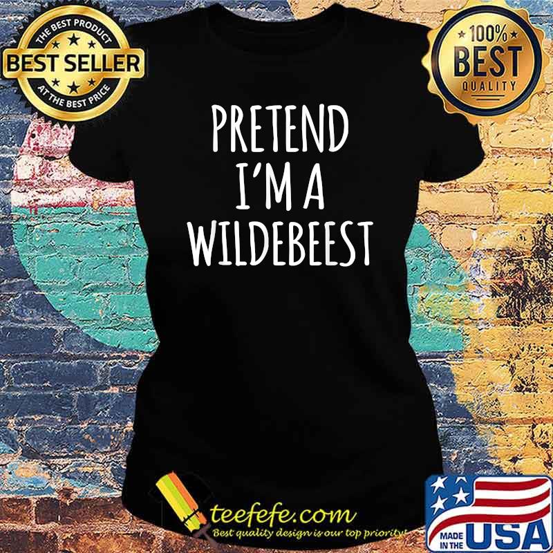 Pretend I'm A Wildebeest T-Shirt Ladies tee Pretend I'm A Wildebeest T-Shirt Ladies tee