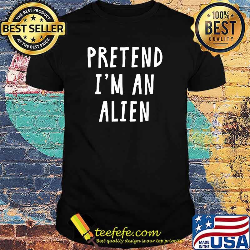 Pretend Im An Alien T-Shirt