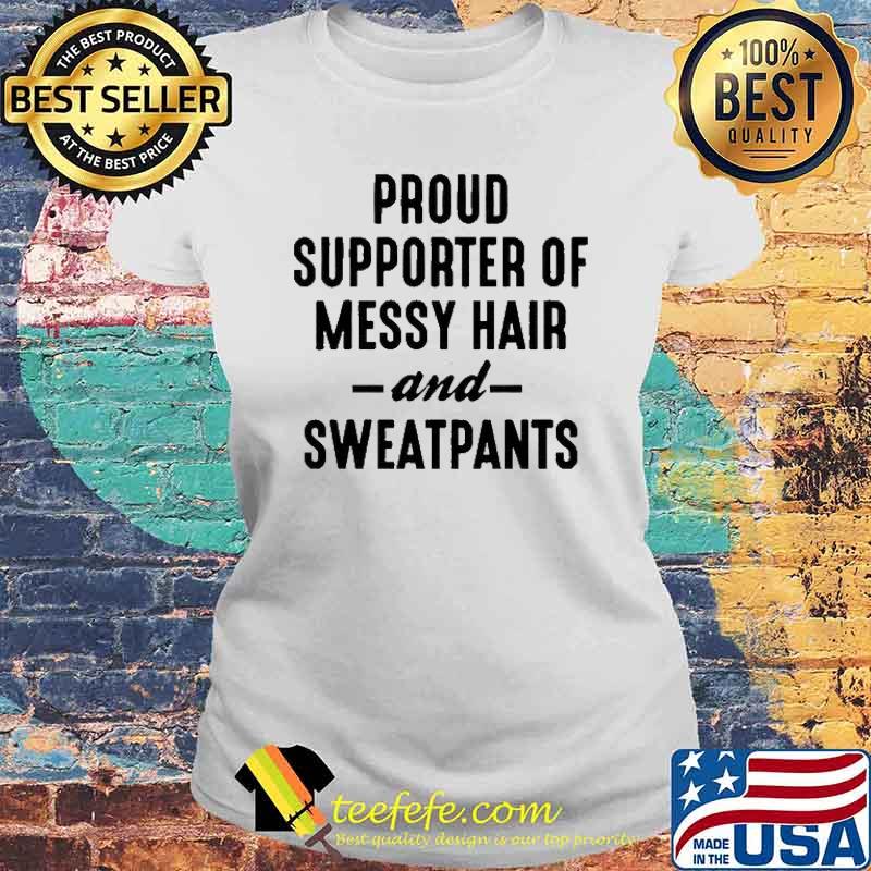 Proud Supporter Of Sweaty Hair And Sweatpants Shirt Laides tee Proud Supporter Of Sweaty Hair And Sweatpants Shirt Laides tee