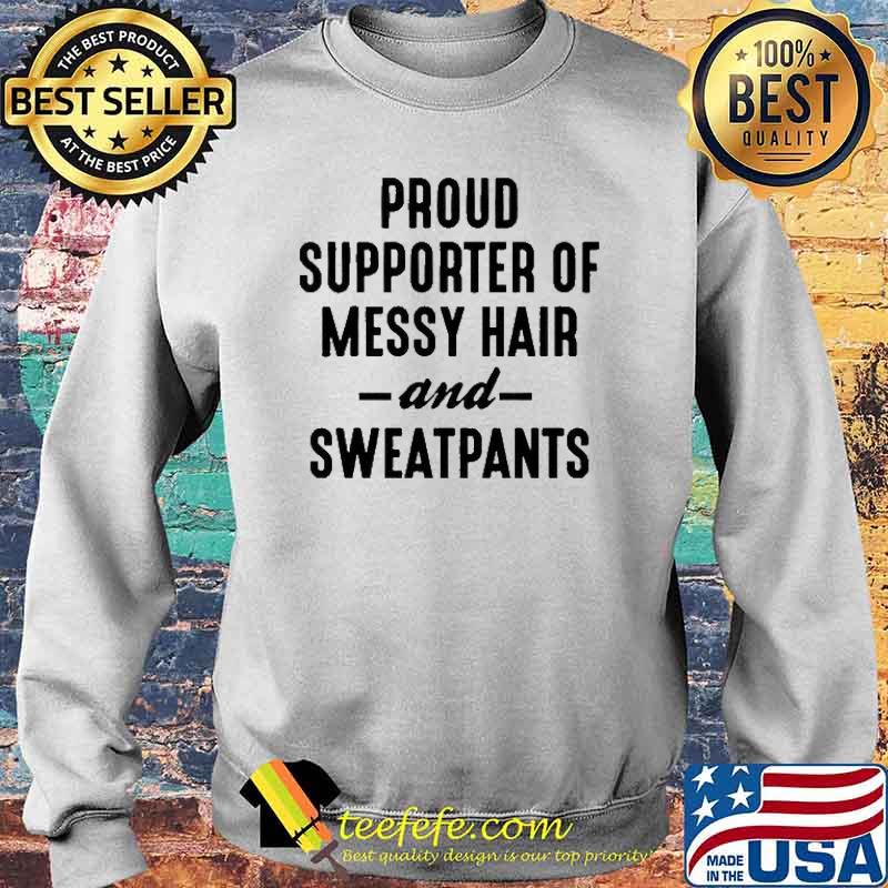 Proud Supporter Of Sweaty Hair And Sweatpants Shirt Sweater Proud Supporter Of Sweaty Hair And Sweatpants Shirt Sweater