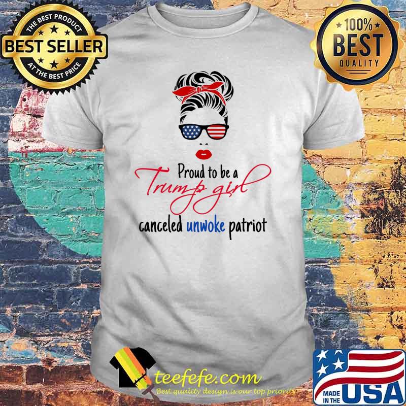 Proud to be a Trump girl canceled unwoke patriot messy bun shirt