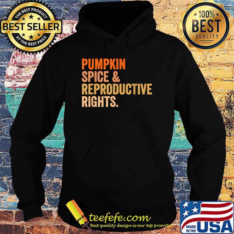 Pumpkin Spice And Reproductive Rights Pro Choice Feminist T-Shirt Hoodie Pumpkin Spice And Reproductive Rights Pro Choice Feminist T-Shirt Hoodie