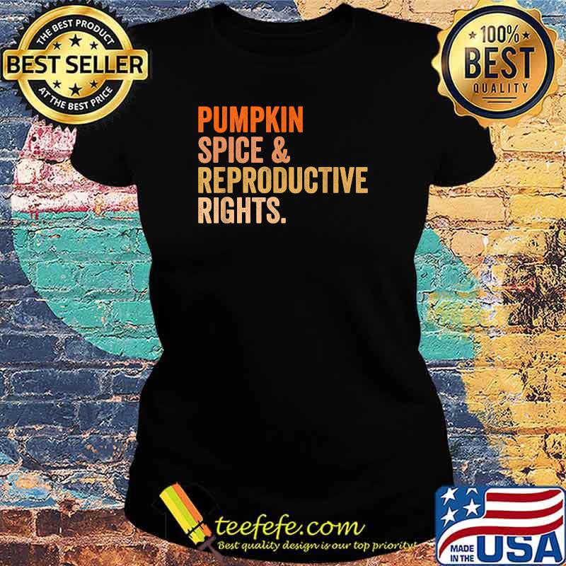 Pumpkin Spice And Reproductive Rights Pro Choice Feminist T-Shirt Ladies tee Pumpkin Spice And Reproductive Rights Pro Choice Feminist T-Shirt Ladies tee