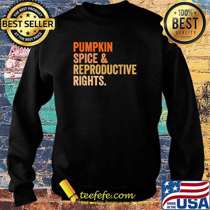 Pumpkin Spice And Reproductive Rights Pro Choice Feminist T-Shirt Sweater Pumpkin Spice And Reproductive Rights Pro Choice Feminist T-Shirt Sweater