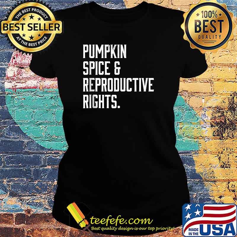 Pumpkin Spice & Reproductive Rights Fall Feminist Pro Choice T-s Ladies tee Pumpkin Spice & Reproductive Rights Fall Feminist Pro Choice T-s Ladies tee