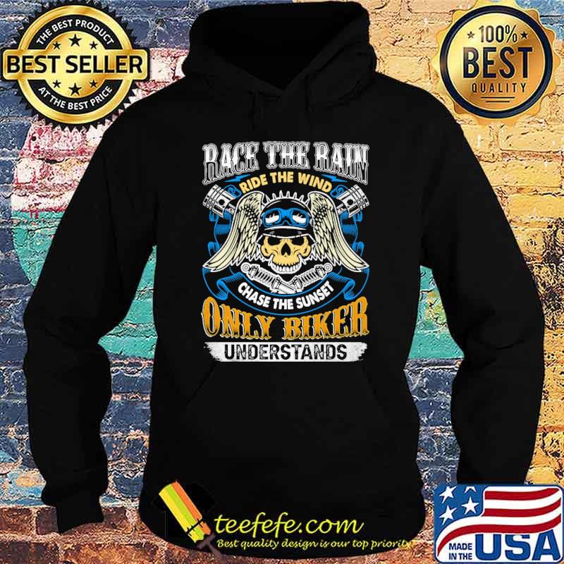 Race the rain ride the wind chase the sunset only biker understands skull s Hoodie Race the rain ride the wind chase the sunset only biker understands skull s Hoodie
