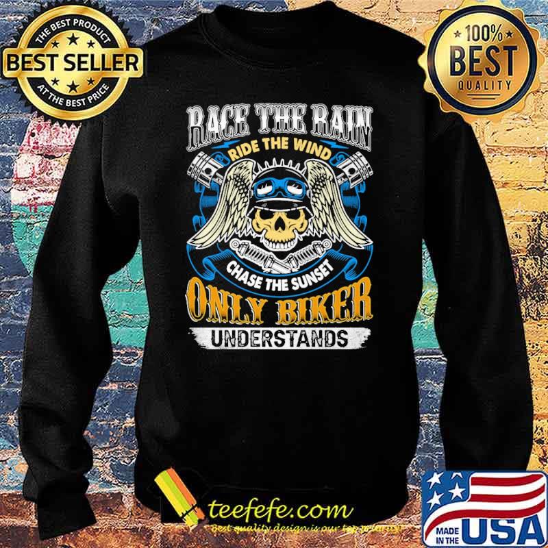 Race the rain ride the wind chase the sunset only biker understands skull s Sweater Race the rain ride the wind chase the sunset only biker understands skull s Sweater