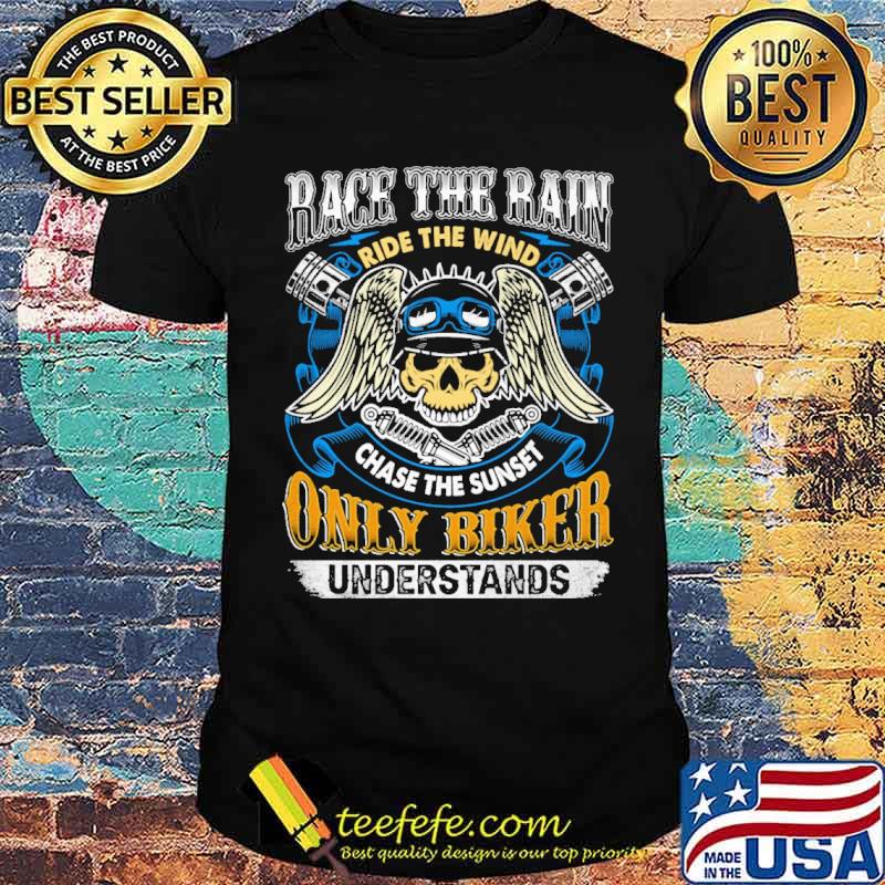 Race the rain ride the wind chase the sunset only biker understands skull shirt