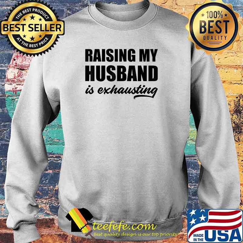 Raising My Husband Is Exhausting T-Shirt Sweater Raising My Husband Is Exhausting T-Shirt Sweater