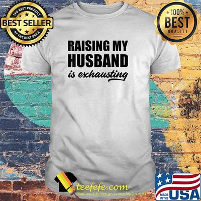 Raising My Husband Is Exhausting T-Shirt