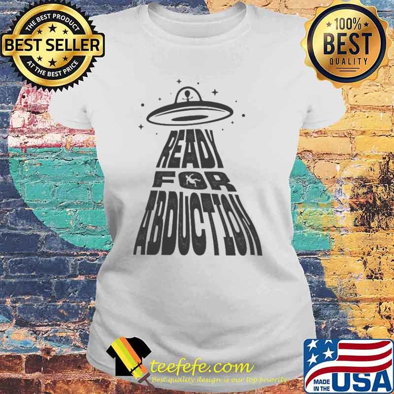 Ready For Abduction Shirt Laides tee Ready For Abduction Shirt Laides tee