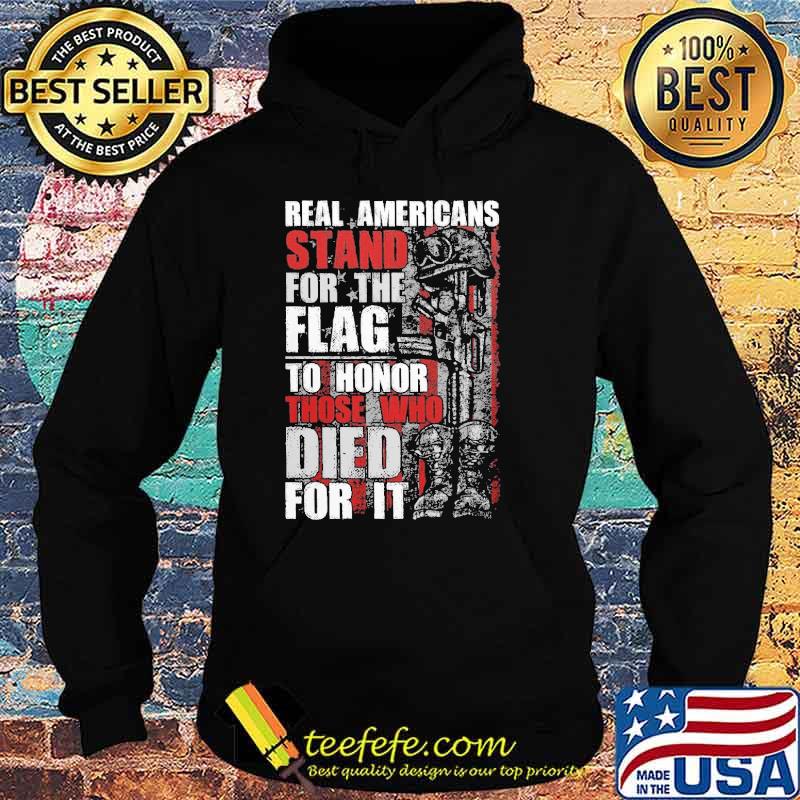 Real Americans Stand For The Flag To Honor Those Who Died For It Shirt Hoodie Real Americans Stand For The Flag To Honor Those Who Died For It Shirt Hoodie