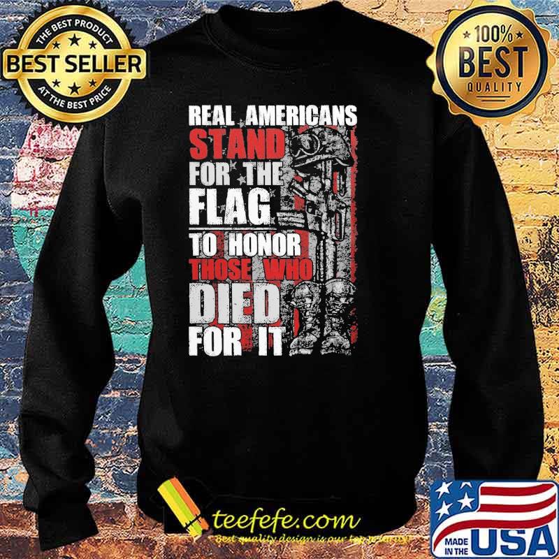 Real Americans Stand For The Flag To Honor Those Who Died For It Shirt Sweater Real Americans Stand For The Flag To Honor Those Who Died For It Shirt Sweater
